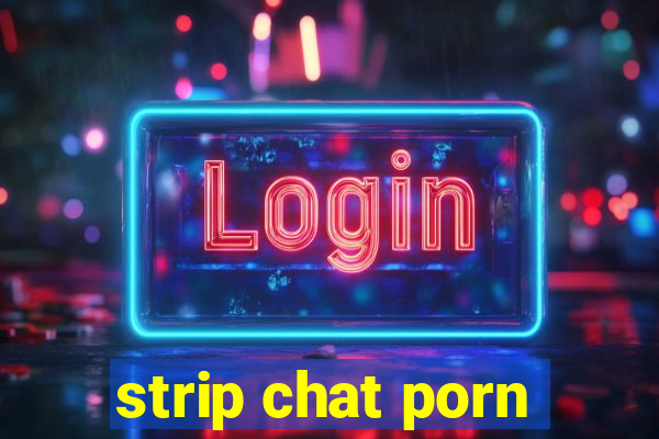 strip chat porn